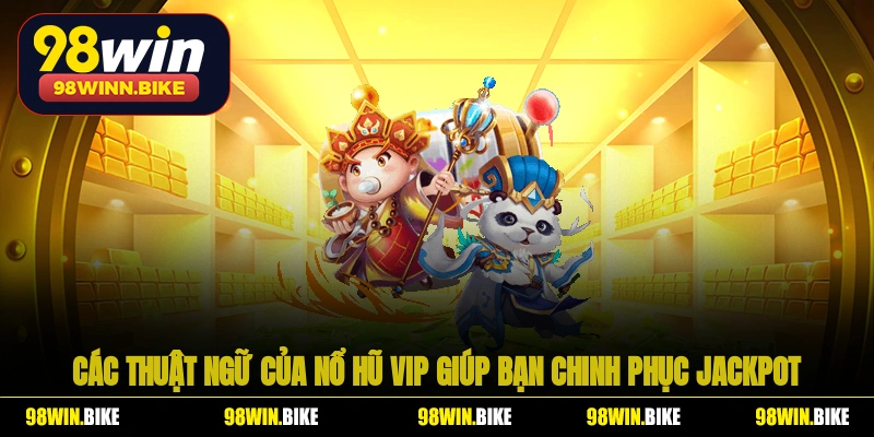 Các thuật ngữ của nổ hũ VIP giúp bạn chinh phục Jackpot