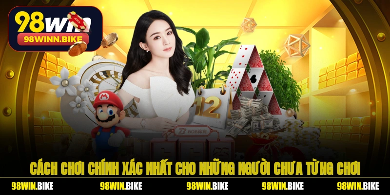 Cách chơi chính xác nhất cho những người chưa từng chơi