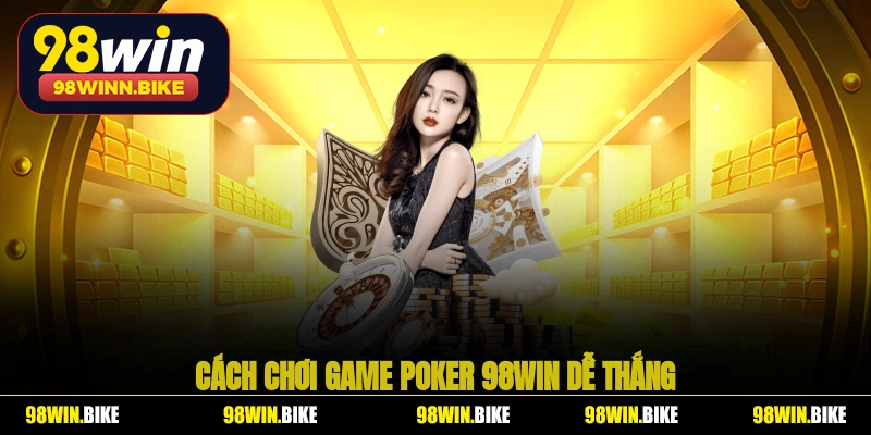 Cách chơi game Poker 98WIN dễ thắng