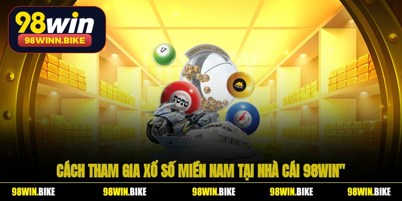 Cách tham gia xổ số miền Nam tại nhà cái 98WIN cho người mới bắt đầu
