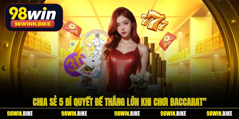 Chia sẻ 5 bí quyết để thắng lớn khi chơi baccarat tại 98WIN