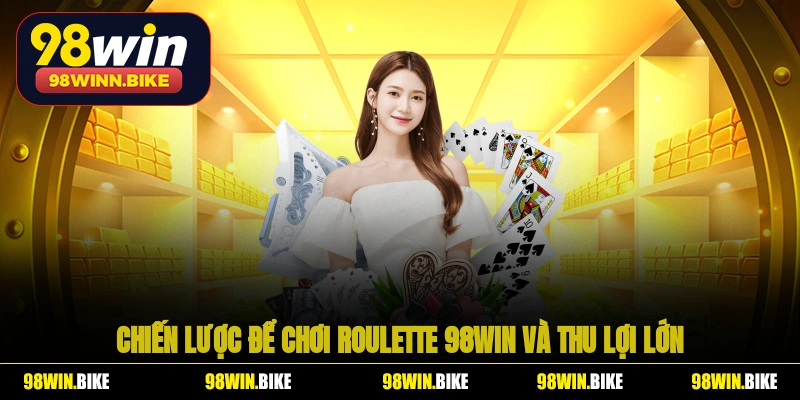 Chiến lược để chơi roulette 98WIN và thu lợi lớn