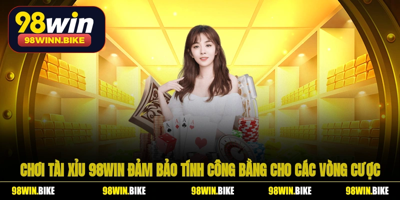 Chơi Tài Xỉu 98WIN tại nhà cái uy tín để đảm bảo tính công bằng cho các vòng cược
