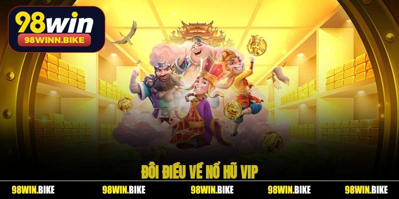Đôi điều về nổ hũ VIP