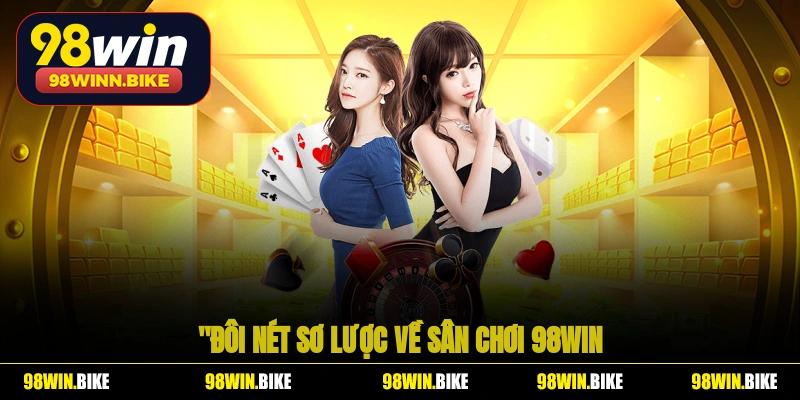 Đôi nét sơ lược về sân chơi hàng đầu thế giới 98WIN