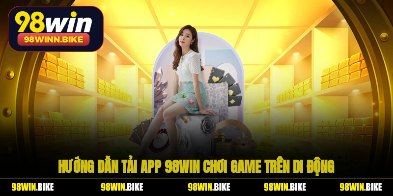 Hướng dẫn tải app 98WIN chơi game trên di động