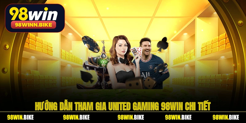 Hướng dẫn tham gia United Gaming 98WIN chi tiết