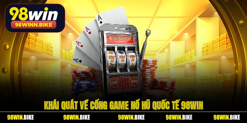 Khái quát về cổng game nổ hũ quốc tế 98WIN