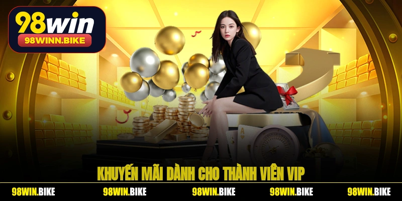 Khuyến mãi dành cho thành viên VIP cực khủng tại 98WIN