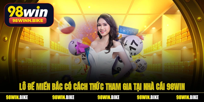 Lô đề miền Bắc có cách thức tham gia tại nhà cái 98WIN khá dễ