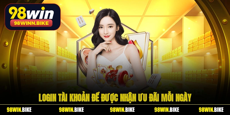 Login tài khoản để được nhận ưu đãi mỗi ngày