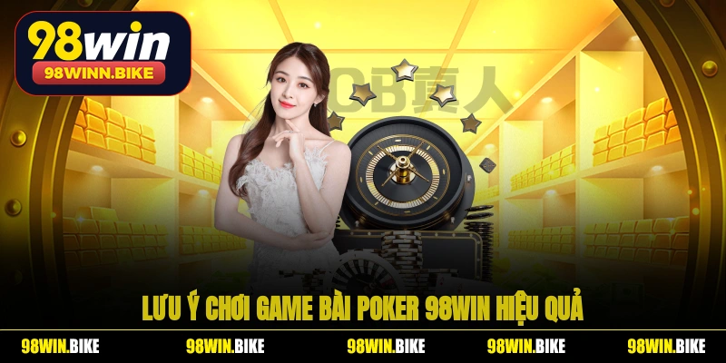 Lưu ý chơi game bài Poker 98WIN hiệu quả
