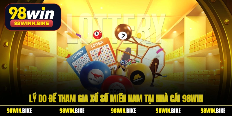 Lý do để tham gia xổ số miền Nam tại nhà cái 98WIN