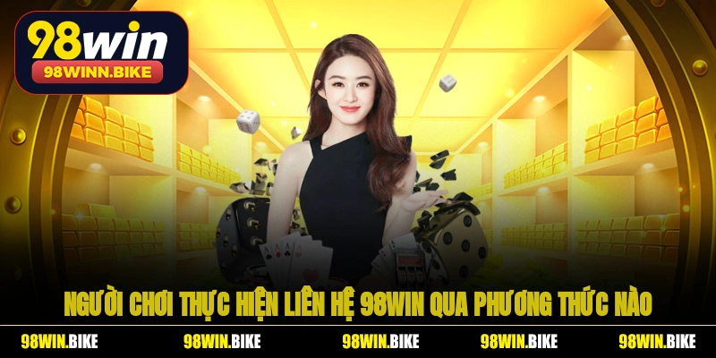 Người chơi thực hiện liên hệ 98WIN qua phương thức nào?