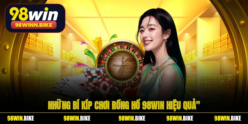 Những bí kíp chơi rồng hổ 98WIN hiệu quả