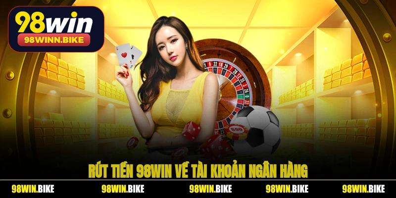 Rút tiền 98WIN về tài khoản ngân hàng sau khi giành chiến thắng