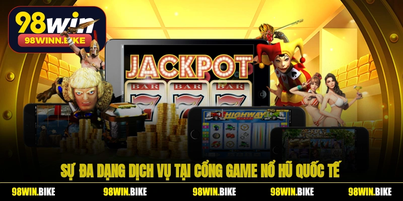 Sự đa dạng dịch vụ tại cổng game nổ hũ quốc tế 98WIN