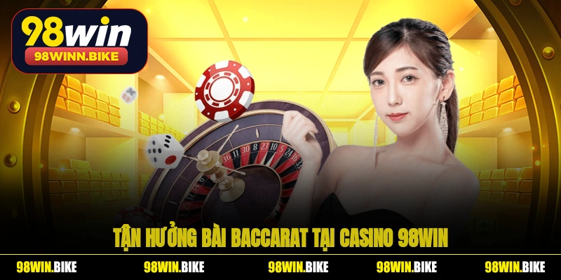 Tận hưởng bài Baccarat tại casino 98WIN