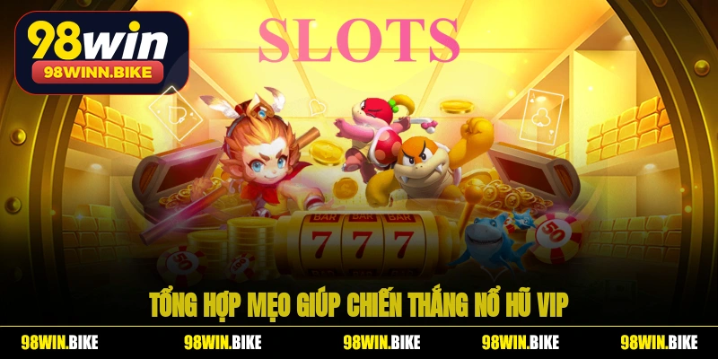 Tổng hợp mẹo giúp chiến thắng nổ hũ VIP