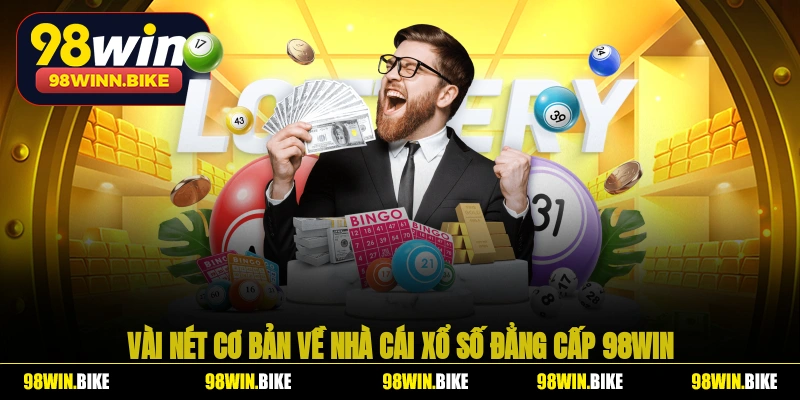 Vài nét cơ bản về nhà cái xổ số đẳng cấp 98WIN