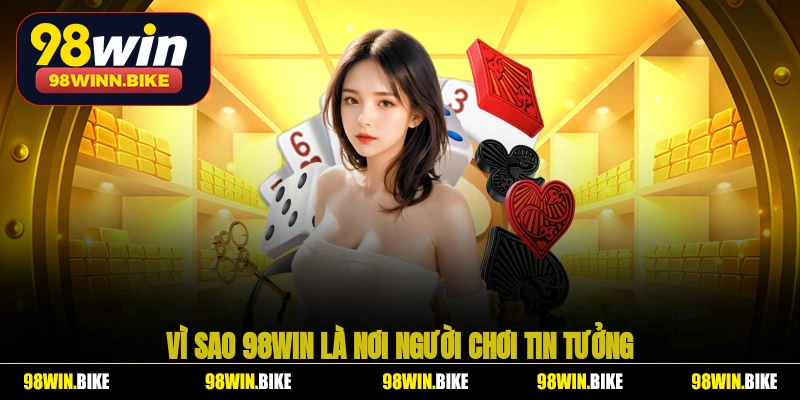 Lý giải lý do vì sao 98WIN là nơi người chơi tin tưởng